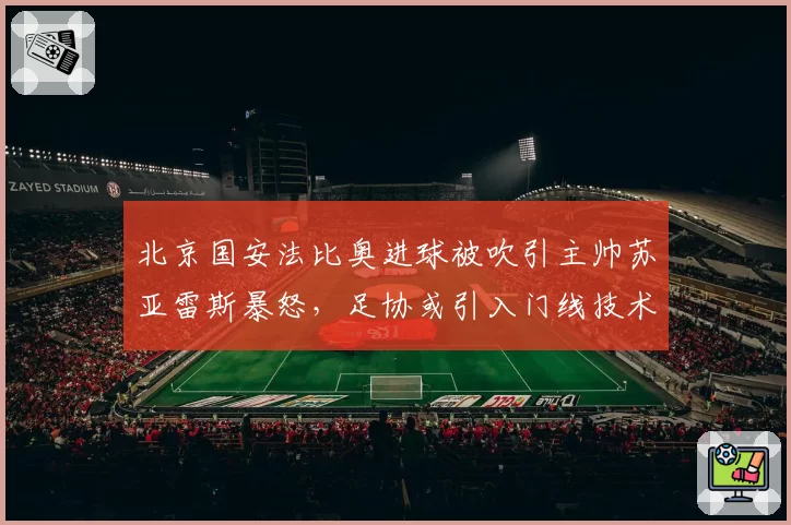 北京国安法比奥进球被吹引主帅苏亚雷斯暴怒，足协或引入门线技术升级系统
