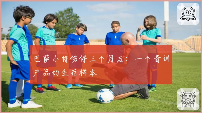 巴萨小将伤停三个月后：一个青训产品的生存样本